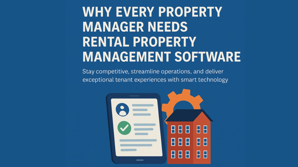 Why Every Property Manager Needs Rental Property Management Software in 2025
